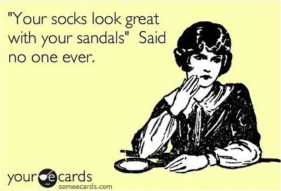 http://www.lolriot.com/wp-content/uploads/2012/09/Funny-eCard-Your-socks-look-great-with-your-sandals-said-no-one-ever.jpg