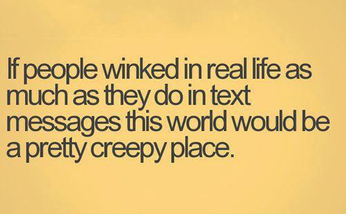 Funny-Quote-If-people-winked-in-real-life-as-much-as-they-do-in-text-messages-this-world-would-be-a-pretty-creepy-place.jpg