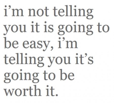 Funny Quote Im not telling you its going to be easy Im telling you its going to be worth it
